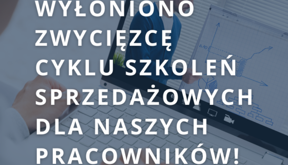Wyłoniono zwycięzcę cyklu szkoleń sprzedażowych dla naszych pracowników