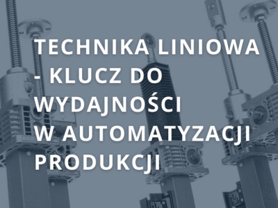 Technika liniowa – klucz do precyzji i wydajności w automatyzacji produkcji